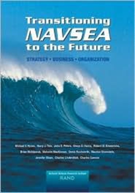 Transitioning NAVSEA to the Future : Strategy, Business, Organization, Paperback / softback Book