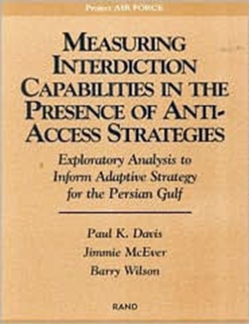 Measuring Capabilities in the Presence of Anti-access Strategies : Exploratory Analysis to Inform Adaptive Strategy for the Persian Gulf, Paperback / softback Book