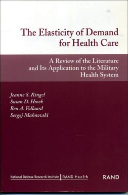 The Elasticity of Demand for Health Care : A Review of the Literature and Its Application to the Military Health System, Paperback / softback Book