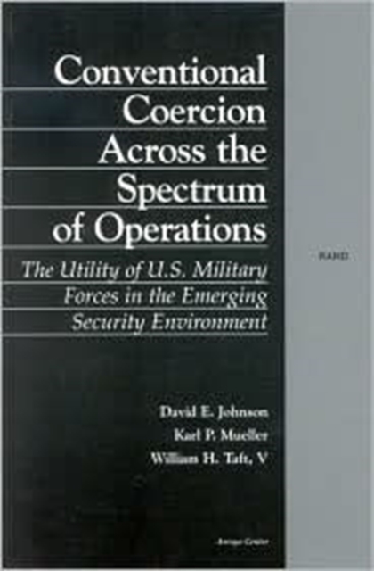 Conventional Coercion Across the Spectrum of Conventional Operations : The Utility of U.S. Military Forces in the Emerging Security Environment, Paperback / softback Book
