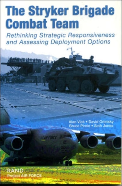 The Stryker Brigade Combat Team : Rethinking Strategic Responsiveness and Assessing Deployment Options, Paperback / softback Book