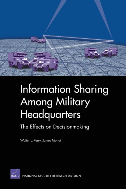 Information Sharing Among Military Headquarters : The Effects on Decisionmaking, Paperback / softback Book