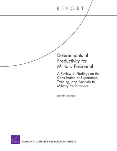 Determinants of Productivity for Military Personnel : A Review of Findings on the Contribution of Experience, Training, and Aptitude to Military Performance, Paperback / softback Book