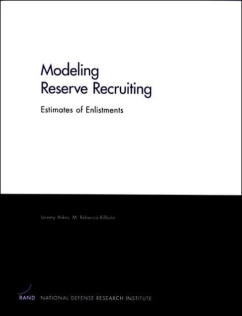 Modeling Reserve Recruiting : Estimates of Enlistments, Paperback / softback Book