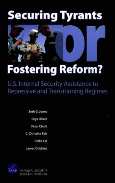 Securing Tyrants or Fostering Reform? : U.S. Internal Security Assistance to Repressive and Transitioning Regimes, Paperback / softback Book