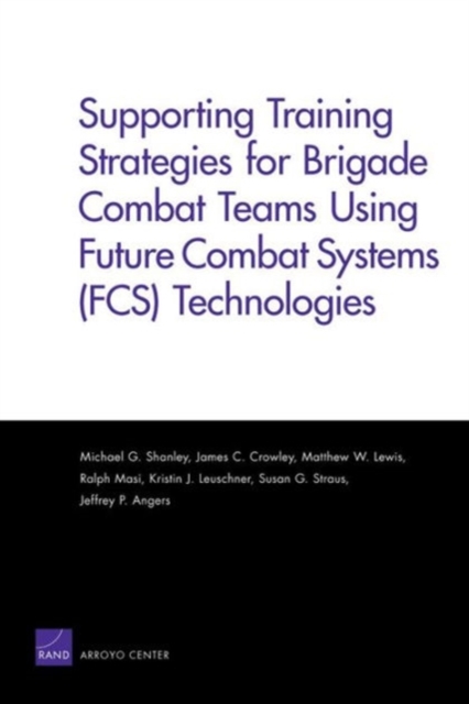 Supporting Training Strategies for Brigade Combat Teams Using Future Combat Systems (FCS) Technologies, Paperback / softback Book