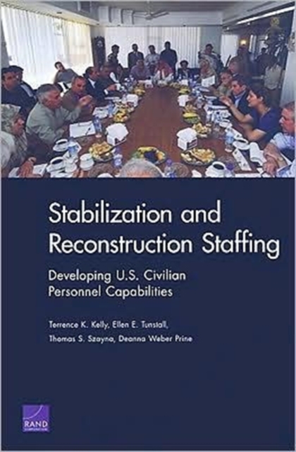 Stabilization and Reconstruction Staffing : Developing U.S. Civilian Personnel Capabilities, Paperback / softback Book