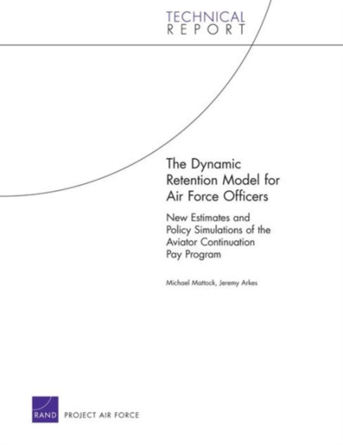 The Dynamic Retention Model for Air Force Officers : New Estimates and Policy Simulations of the Aviator Continuation Pay Program, Paperback / softback Book