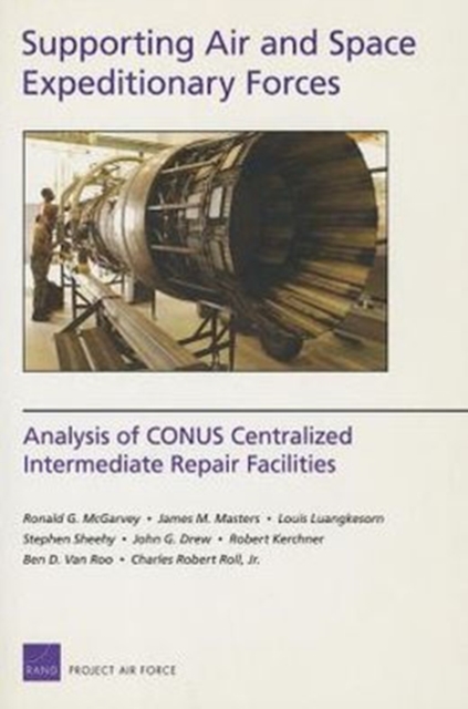 Supporting Air and Space Expeditionary Forces : Analysis of CONUS Centralized Intermediate Repair Facilities, Paperback / softback Book