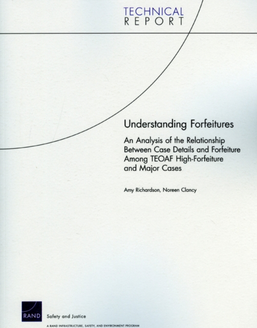 Understanding Forfeitures : an Analysis of the Relationship Between Case Details and Forfeiture Among TEOAF High-forfeiture and Major Cases, Paperback / softback Book