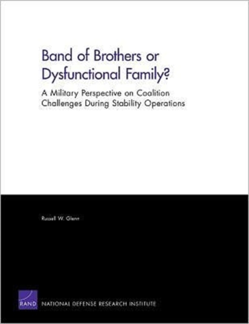 Band of Brothers or Dysfunctional Family? A Military Perspective on Coalition Challenges During Stability Operations : A Military Perspective on Coalition Challenges During Stability Operations, Paperback / softback Book