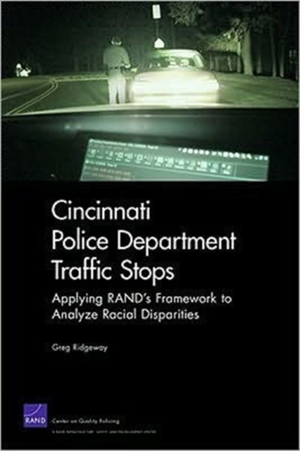 Cincinnati Police Department Traffic Stops : Applying RAND's Framework to Analyze Racial Disparities, Paperback / softback Book
