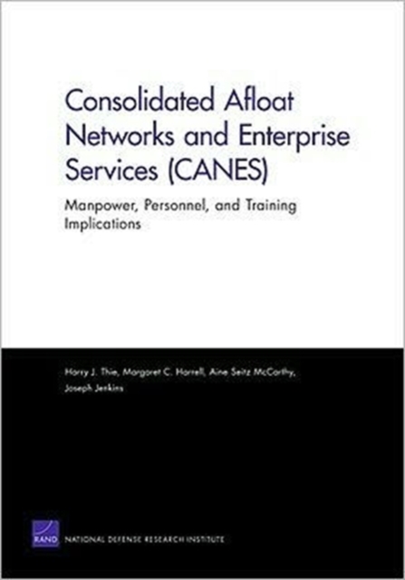 Consolidated Afloat Networks and Enterprise Services (CANES) : Manpower, Personnel, and Training Implications, Paperback / softback Book