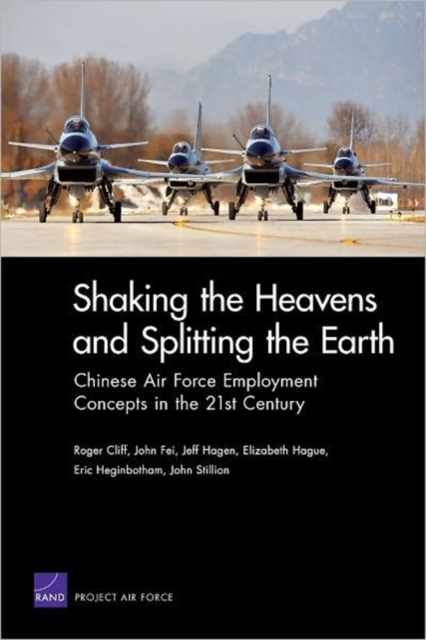 Shaking the Heavens and Splitting the Earth : Chinese Air Force Employment Concepts in the 21st Century, Paperback / softback Book