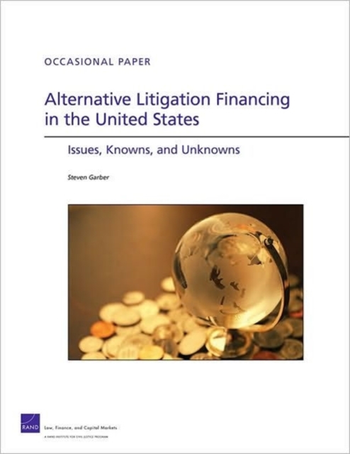 Alternative Litigation Financing in the United States : Issues, Knowns, and Unknowns, Paperback / softback Book