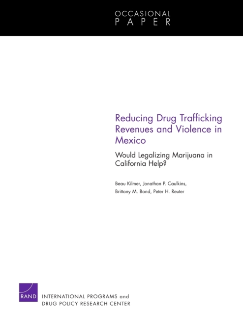 Reducing Drug Trafficking Revenues and Violence in Mexico : Would Legalizing Marijuana in California Help?, Paperback / softback Book