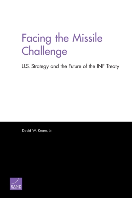 Facing the Missile Challenge : U.S. Strategy and the Future of the INF Treaty, Paperback / softback Book