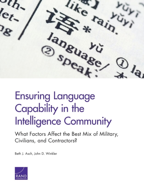 Ensuring Language Capability in the Intelligence Community : What Factors Affect the Best Mix of Military, Civilians, and Contractors?, Paperback / softback Book