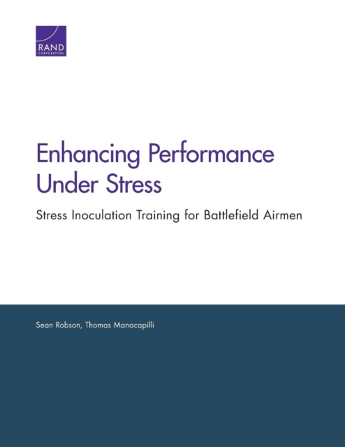 Enhancing Performance Under Stress : Stress Inoculation Training for Battlefield Airmen, Paperback / softback Book