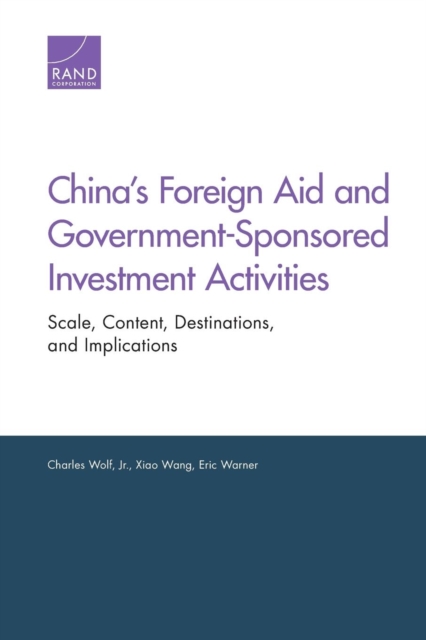 China's Foreign Aid and Government-Sponsored Investment Activities : Scale, Content, Destinations, and Implications, Paperback / softback Book