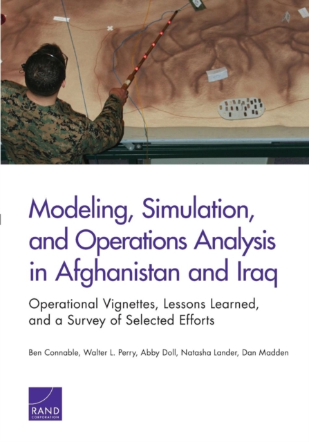 Modeling, Simulation, and Operations Analysis in Afghanistan and Iraq : Operational Vignettes, Lessons Learned, and a Survey of Selected Efforts, Paperback / softback Book
