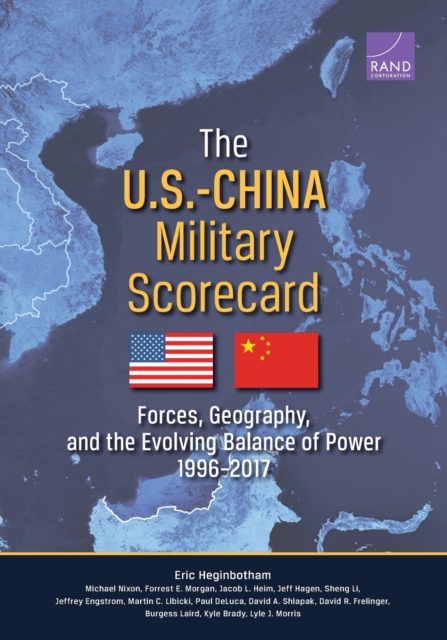 The U.S.-China Military Scorecard : Forces, Geography, and the Evolving Balance of Power, 1996-2017, Paperback / softback Book