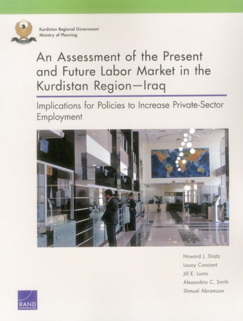 An Assessment of the Present and Future Labor Market in the Kurdistan Regioniraq : Implications for Policies to Increase Private-Sector Employment, Paperback / softback Book