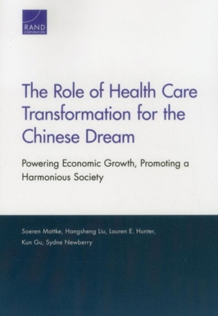 The Role of Health Care Transformation for the Chinese Dream : Powering Economic Growth, Promoting a Harmonious Society, Paperback / softback Book