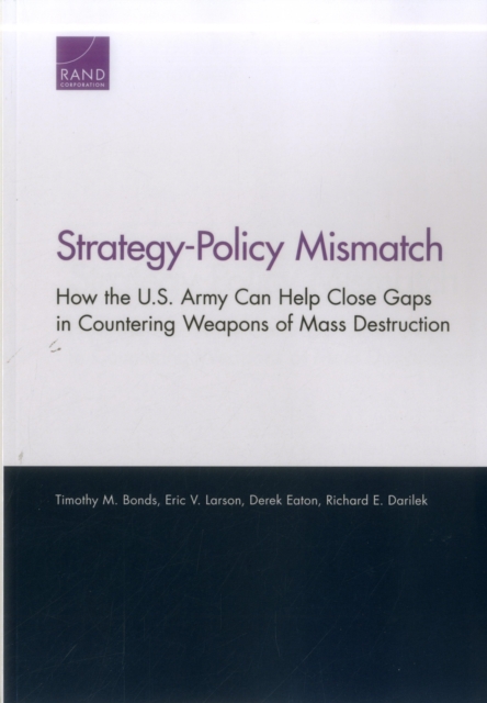 Strategy-Policy Mismatch : How the U.S. Army Can Help Close Gaps in Countering Weapons of Mass Destruction, Paperback / softback Book