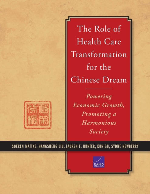 The Role of Health Care Transformation for the Chinese Dream : Powering Economic Growth, Promoting a Harmonious Society, Paperback / softback Book