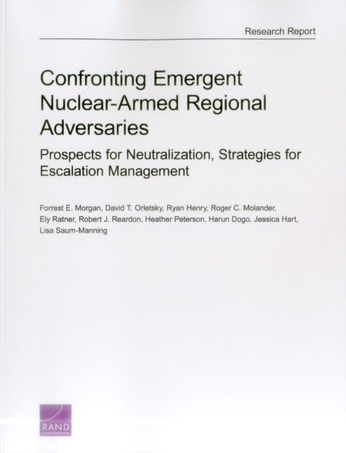 Confronting Emergent Nuclear-Armed Regional Adversaries : Prospects for Neutralization, Strategies for Escalation Management, Paperback / softback Book