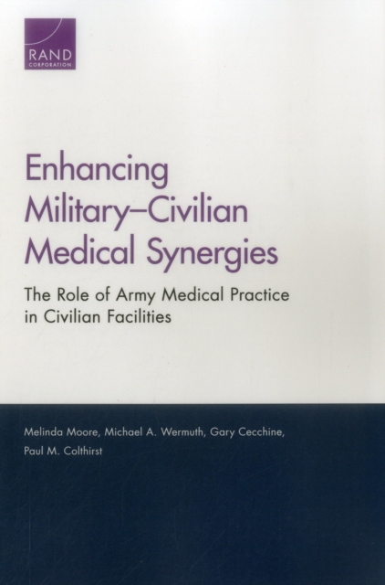 Enhancing Military-Civilian Medical Synergies : The Role of Army Medical Practice in Civilian Facilities, Paperback / softback Book