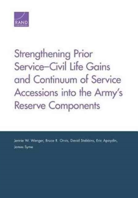 Strengthening Prior Service-Civil Life Gains and Continuum of Service Accessions into the Army's Reserve Components, Paperback / softback Book
