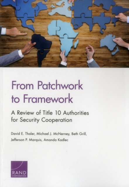 From Patchwork to Framework : A Review of Title 10 Authorities for Security Cooperation, Paperback / softback Book
