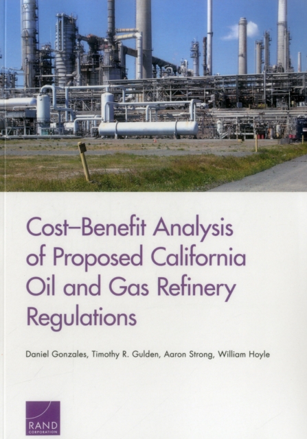 Cost-Benefit Analysis of Proposed California Oil and Gas Refinery Regulations, Paperback / softback Book