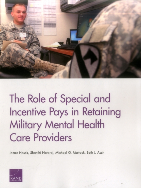 The Role of Special and Incentive Pays in Retaining Military Mental Health Care Providers, Paperback / softback Book