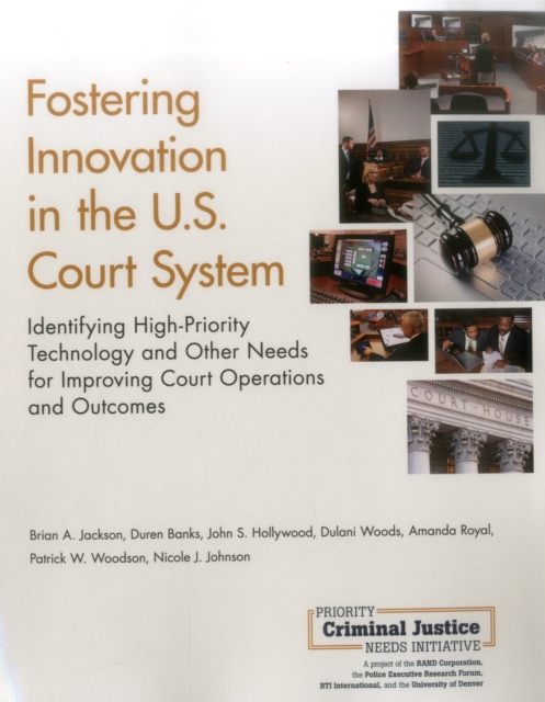 Fostering Innovation in the U.S. Court System : Identifying High-Priority Technology and Other Needs for Improving Court Operations and Outcomes, Paperback / softback Book