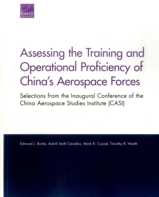 Assessing the Training and Operational Proficiency of China's Aerospace Forces : Selections from the Inaugural Conference of the China Aerospace Studies Institute (Casi), Paperback / softback Book
