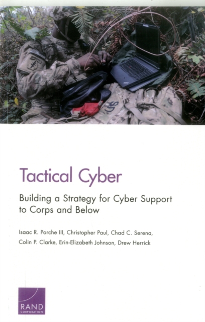 Tactical Cyber : Building a Strategy for Cyber Support to Corps and Below, Paperback / softback Book