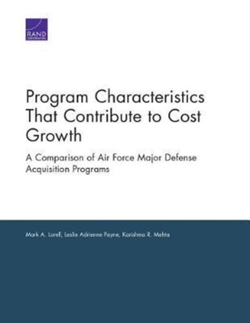 Program Characteristics That Contribute to Cost Growth : A Comparison of Air Force Major Defense Acquisition Programs, Paperback / softback Book