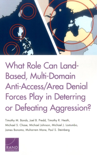 What Role Can Land-Based, Multi-Domain Anti-Access/Area Denial Forces Play in Deterring or Defeating Aggression?, Paperback / softback Book