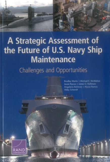 A Strategic Assessment of the Future of U.S. Navy Ship Maintenance : Challenges and Opportunities, Paperback / softback Book