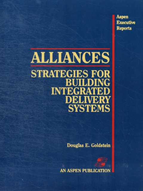 Alliances : Strategies for Building Integrated Delivery Systems, Loose-leaf Book