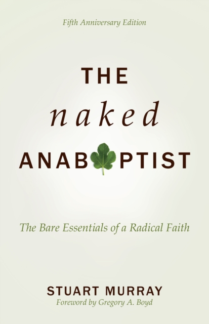 The Naked Anabaptist : The Bare Essentials of a Radical Faith, EPUB eBook