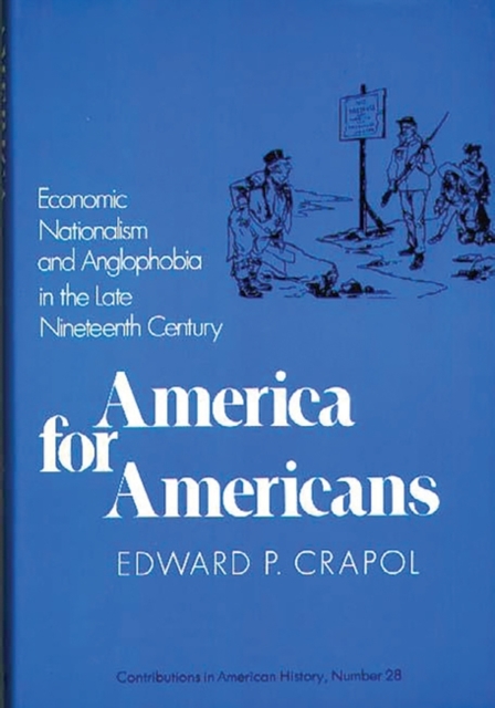 America for Americans : Economic Nationalism and Anglophobia in the Late Nineteenth Century, Hardback Book