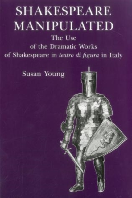 Shakespeare Manipulated : The Use of the Dramatic Works of Shakespeare in Teatro Di Figura in Italy, Hardback Book