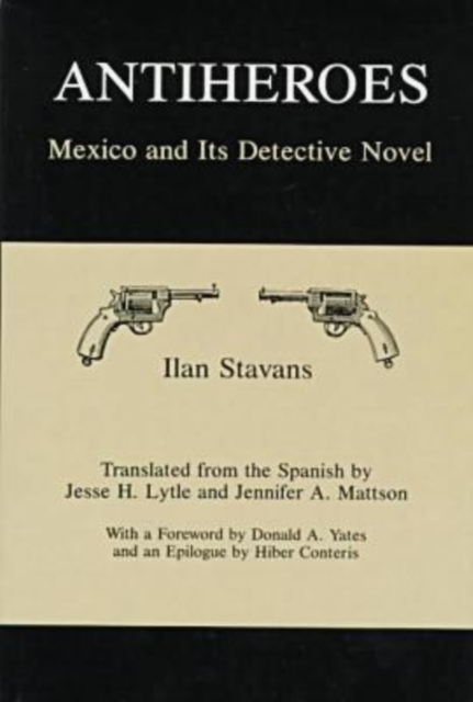 Antiheroes : Mexico and Its Detective Novel, Hardback Book