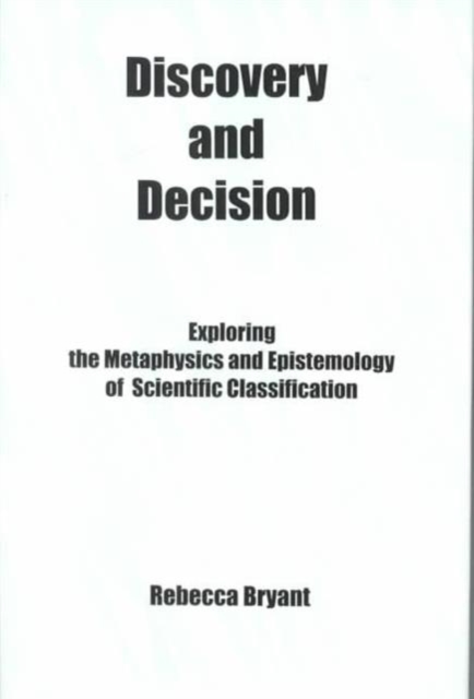 Discovery and Decision: : Exploring the Metaphysics and Epistemology of Scientific Classification, Hardback Book