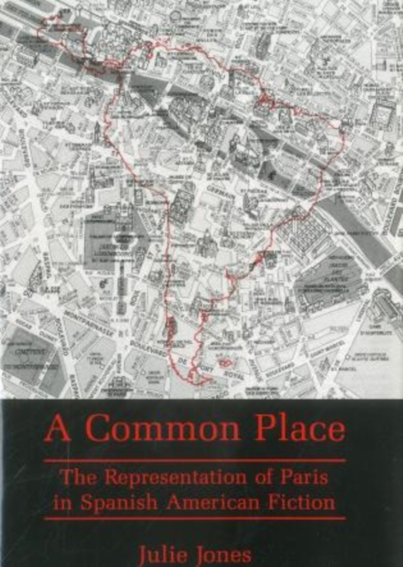 Common Place : The Representation of Paris in Spanish American Fiction, Hardback Book