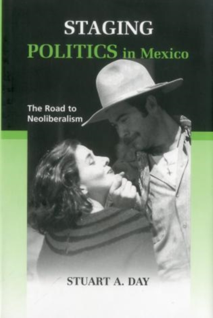 Staging Politics In Mexico : The Road to Neoliberalism, Hardback Book